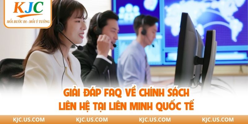 Giải đáp FAQ về chính sách liên hệ tại liên minh quốc tế