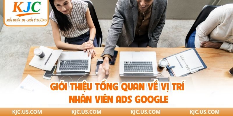 Giới thiệu tổng quan về vị trí nhân viên ads google
