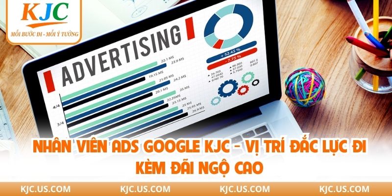 Nhân Viên Ads Google KJC - Vị Trí Đắc Lực Đi Kèm Đãi Ngộ Cao