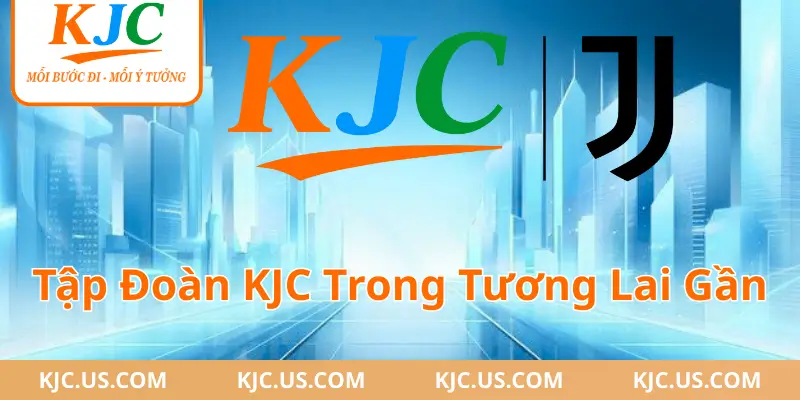 Tập Đoàn KJC Trong Tương Lai Gần